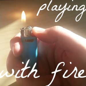 playing with fire